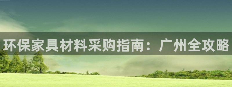 杏耀手机客户端：环保家具材料采购指南：广州全攻略